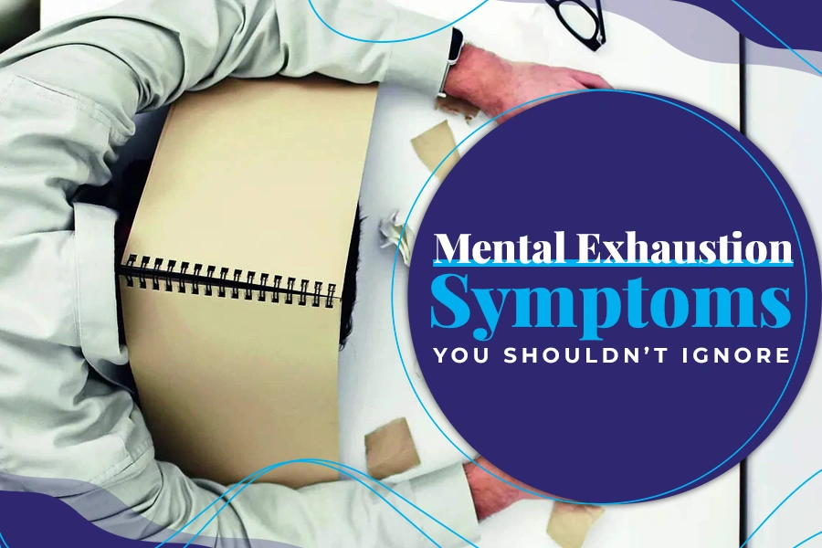 Mental Exhaustion Symptoms You Shouldn’t Ignore.