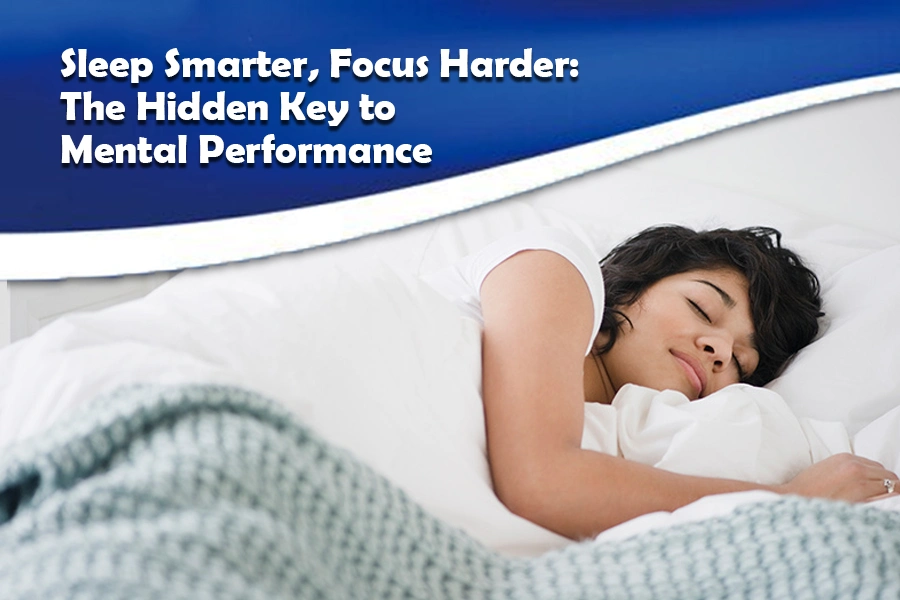 Sleep Smarter, Focus Harder: The Hidden Key to Mental Performance