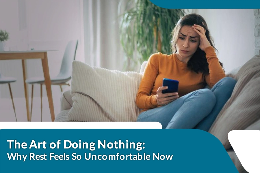 The Art of Doing Nothing- Why Rest Feels So Uncomfortable Now